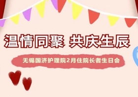 温情同聚，共庆生辰——无锡国济护理院2月住院长者生日会